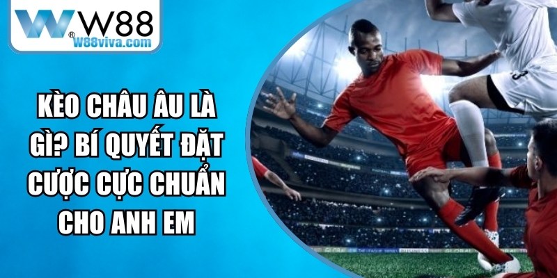 Kèo Châu Âu Là Gì